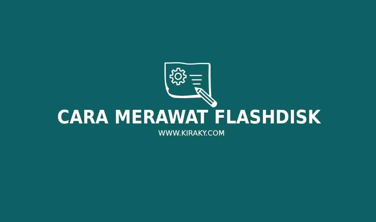 Cara Merawat Flashdisk Agar Tidak Cepat Rusak