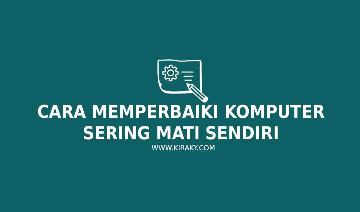 Cara Memperbaiki Komputer Sering Mati Sendiri