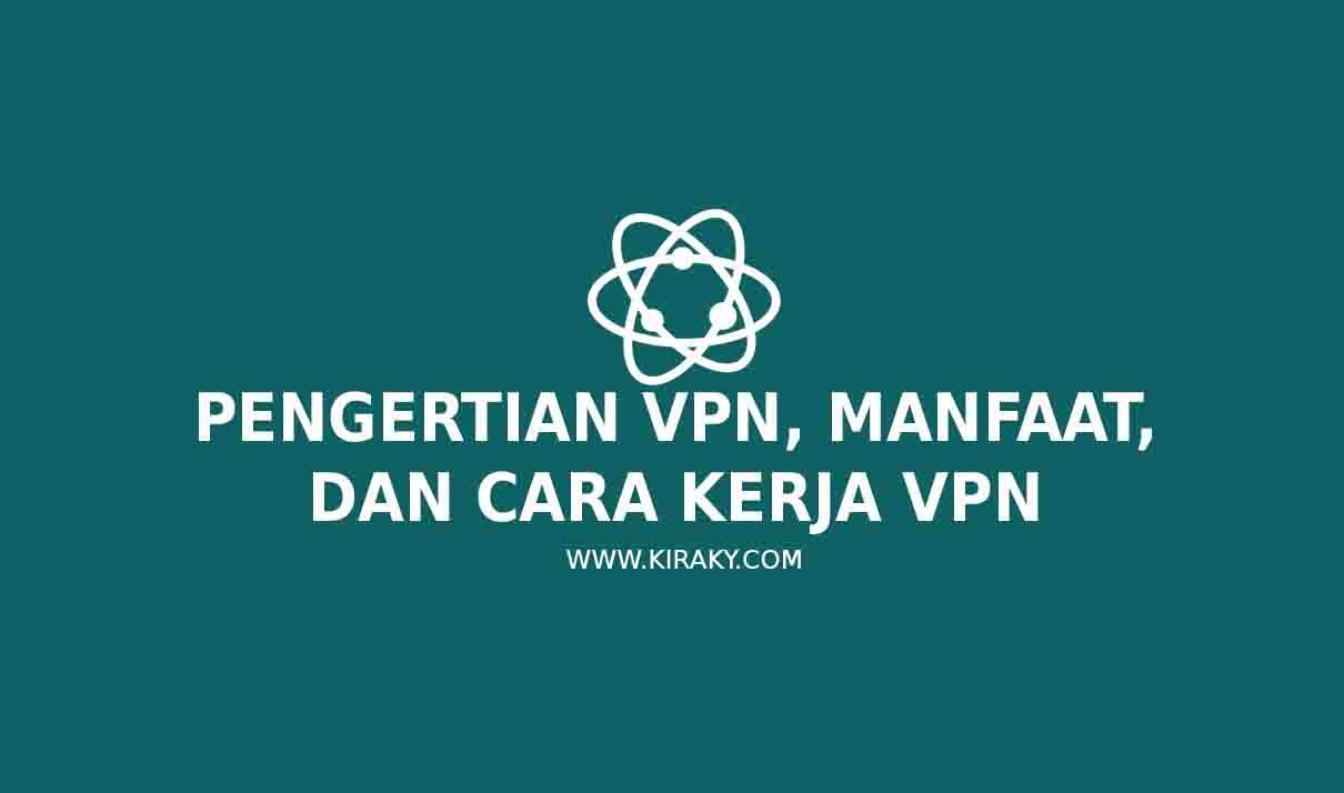 Pengertian VPN: Manfaat dan Cara Kerja VPN