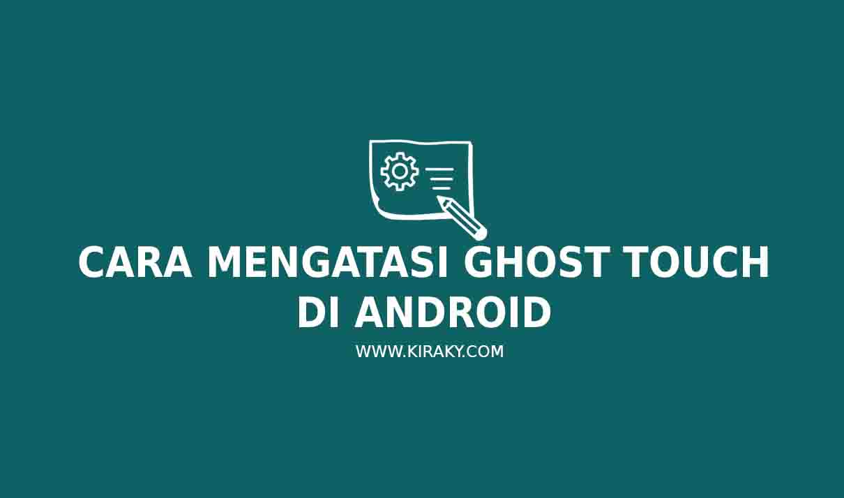 10 Cara Mengatasi Ghost Touch di Android Mudah dan Ampuh