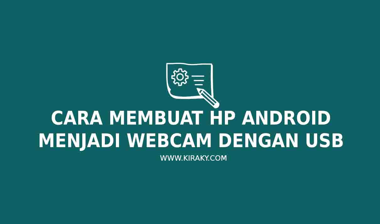 Cara Membuat HP Android Menjadi Webcam dengan USB