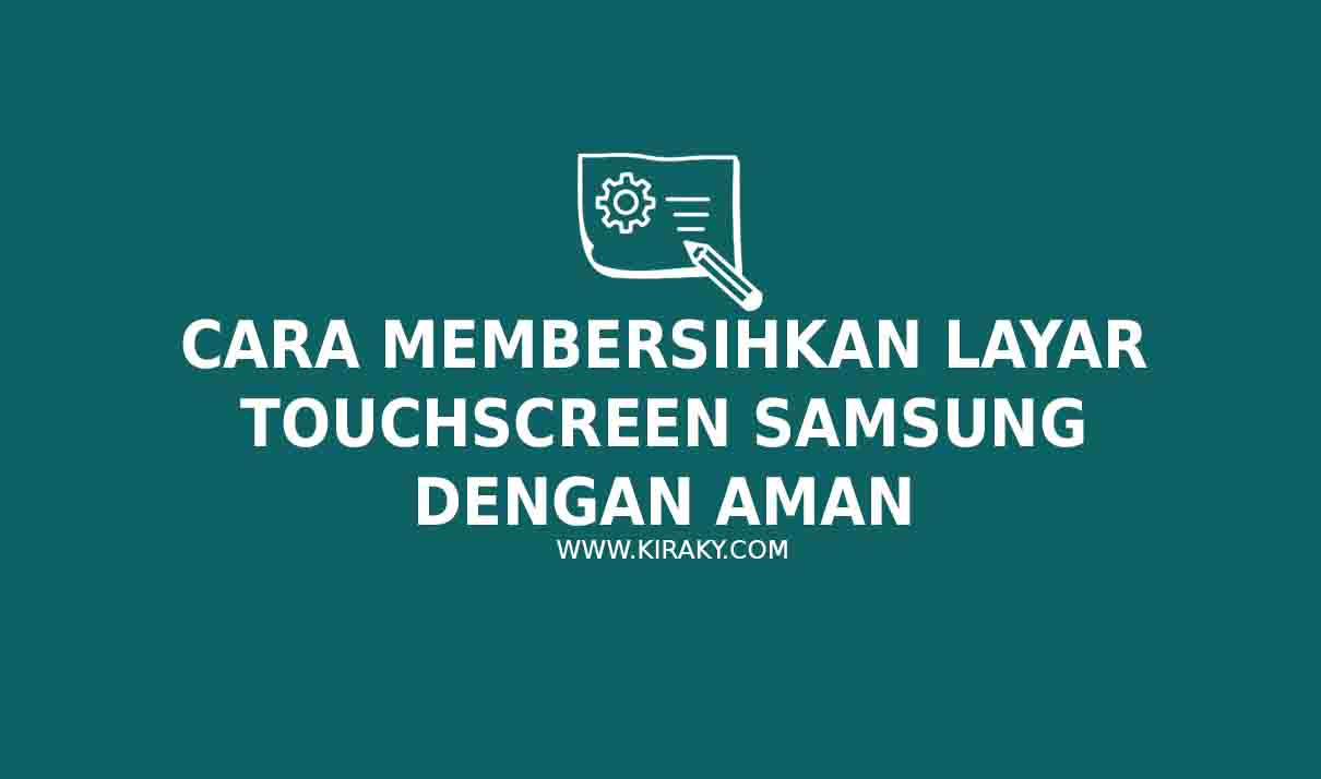 Cara Membersihkan Layar Touchscreen Samsung dengan Aman
