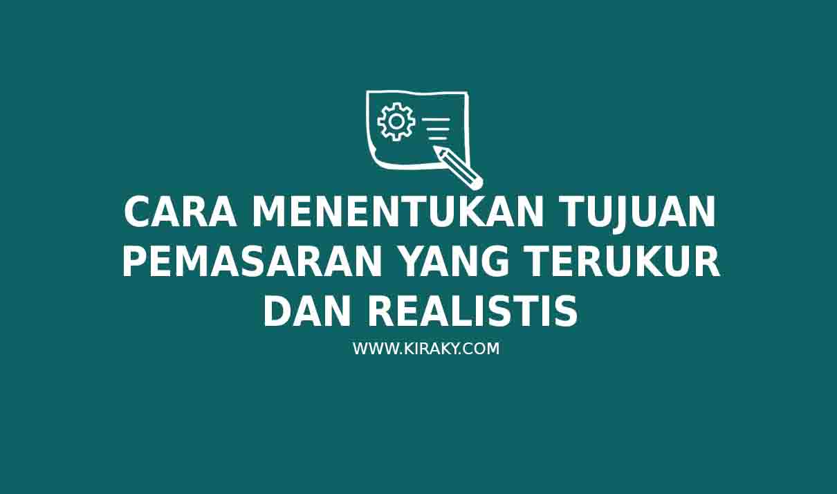 Cara Menentukan Tujuan Pemasaran yang Terukur dan Realistis