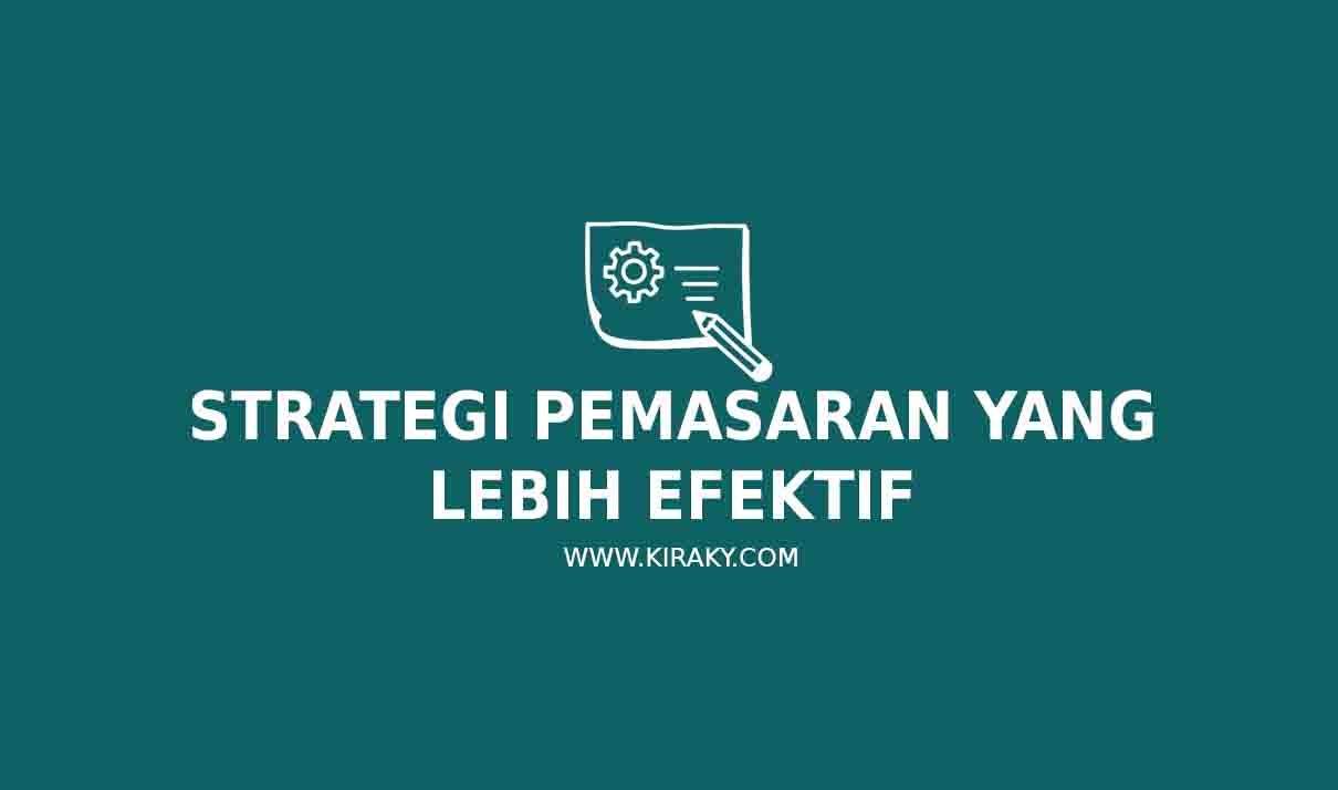 7 Strategi Pemasaran Yang Lebih Efektif Untuk Meningkatkan Bisnis